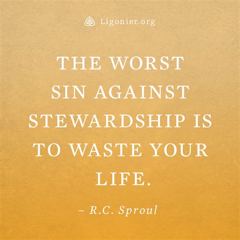 The worst sin against stewardship is to waste your life. —R.C. Sproul | Pastor quotes, Reformed ...