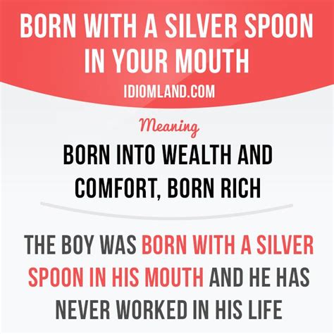 “Born with a silver spoon in your mouth” means “born into wealth and comfort, born rich ...