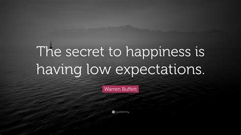 Warren Buffett Quote: “The secret to happiness is having low expectations.”