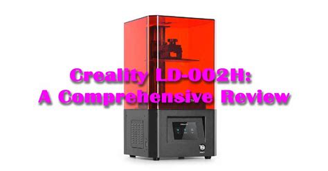 Creality LD-002H Review: Detailed Insights and Analysis