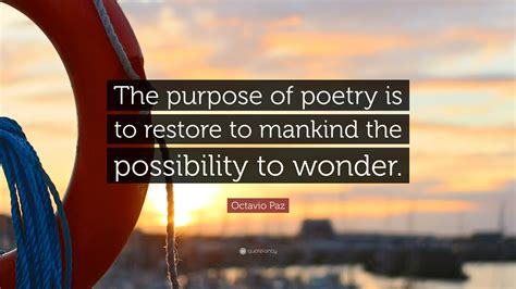 Octavio Paz Quote: “The purpose of poetry is to restore to mankind the ...