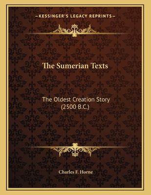 The Sumerian Texts: The Oldest Creation Story (2500 B.C.) by Charles F Horne (Editor) - Alibris