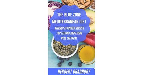 The Blue Zone Mediterranean Diet: Kitchen Approved Recipes For Feeding And Living Well Everyday ...