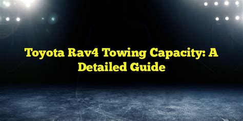 Toyota Rav4 Towing Capacity: A Detailed Guide