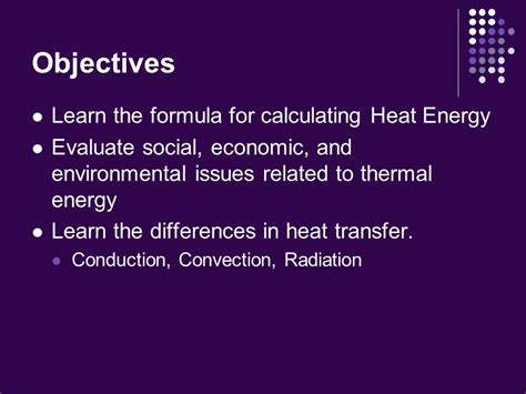 Energy: Thermal. Objectives Learn the formula for calculating Heat Energy Evaluate social ...