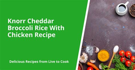 Knorr Cheddar Broccoli Rice With Chicken Recipe | Live To Cook