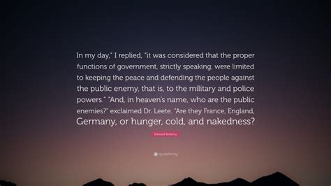 Edward Bellamy Quote: “In my day,” I replied, “it was considered that the proper functions of ...