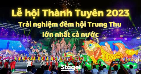 Lễ hội Thành Tuyên 2023 - Trải nghiệm đêm hội Trung Thu lớn nhất cả nước