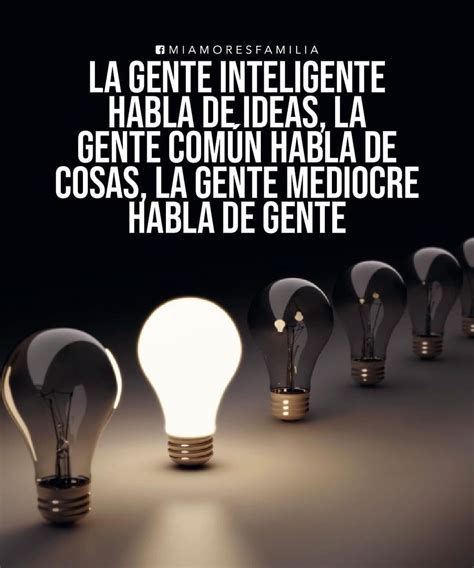 La gente inteligente habla de ideas, la gente común habla de cosas, la ...