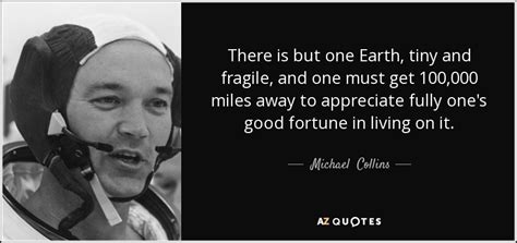 Michael Collins quote: There is but one Earth, tiny and fragile, and one...