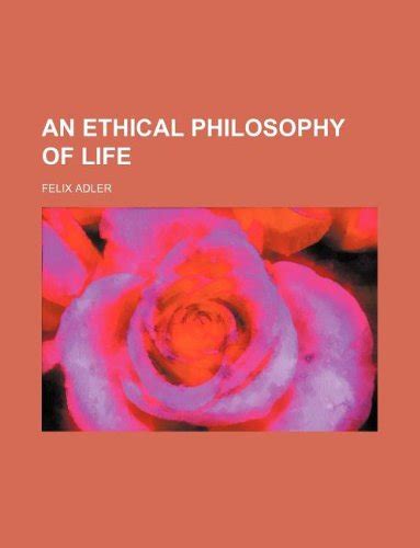 An Ethical Philosophy of Life: Felix Adler: 9781236104915: Amazon.com ...