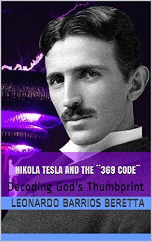 Nikola Tesla and The ¨369 Code¨: Decoding God's Thumbprint by Leonardo ...