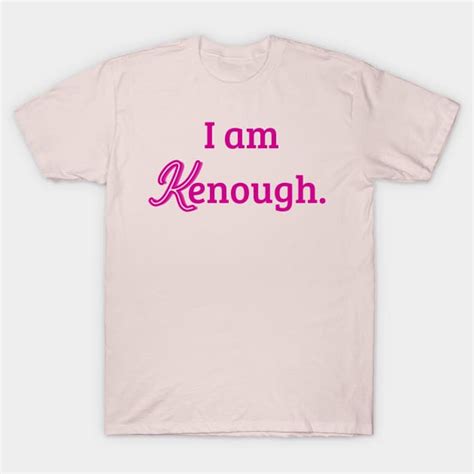 i am kenough - I Am Kenough - T-Shirt | TeePublic