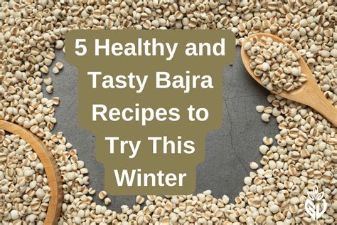 5 Healthy and Tasty Bajra Recipes to Try This Winter – Girveda