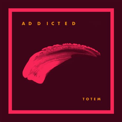 TOTEM – Addicted Lyrics | Genius Lyrics