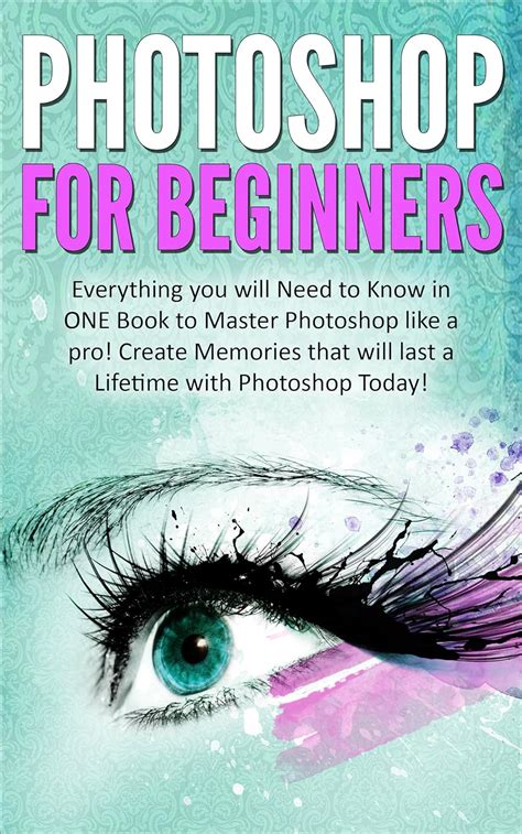 Amazon.com: Photoshop for Beginners: Everything You Need to Know in ONE Book to Master Photoshop ...