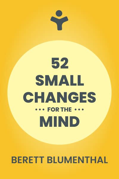 52 Small Changes for the Mind: Improve Memory, Minimize Stress, Increase Productivity, Boost ...