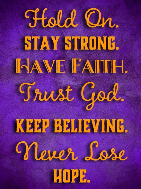 Hold On. Stay Strong. Have Faith. Trust God. Keep Believing. Never Lose ...