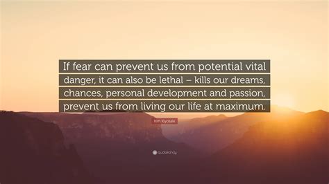 Kim Kiyosaki Quote: “If fear can prevent us from potential vital danger ...