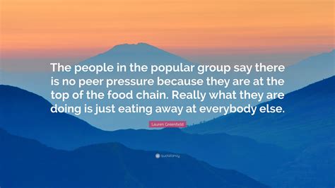 Lauren Greenfield Quote: “The people in the popular group say there is ...