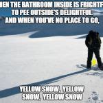 Yellow Snow Meme Generator - Imgflip