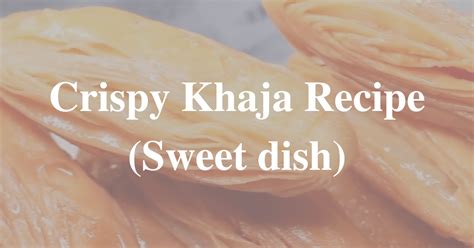 Crispy Khaja Recipe | Sweet dish - WebbCorner