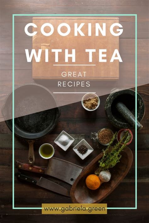 How To Cook With Tea – 10 Delicious Recipes - Gabriela Green