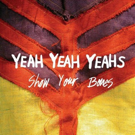 Yeah Yeah Yeahs - Show Your Bones Lyrics and Tracklist | Genius