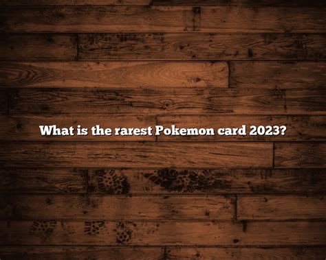 What is the rarest Pokemon card 2023? February 2024 – HippyCase