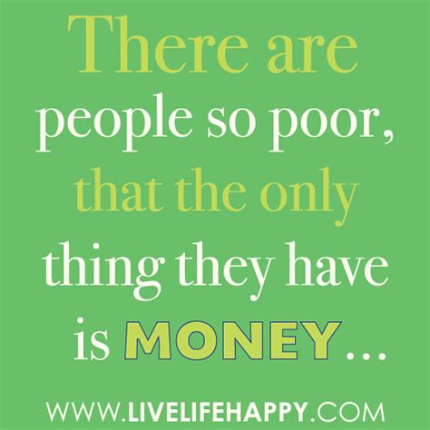 "There are people so poor, that the only thing they have is money." | Flickr - Photo Sharing!