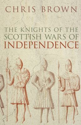 The Knights of the Scottish Wars of Independence by Chris Brown ...