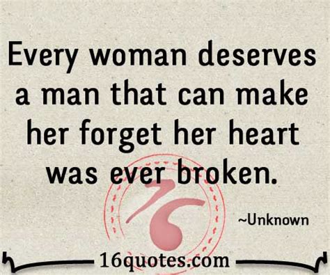 Every woman deserves a man that can make her forget her heart was ever broken - Happiness Quote