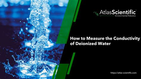 How to Measure the Conductivity of Deionized Water and Why It Matters | Atlas Scientific