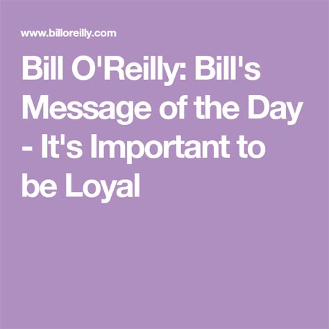 Bill O'Reilly: Bill's Message of the Day - It's Important to be Loyal | Words worth, Messages, Loyal