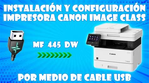 INSTALACION Y CONFIGURACION DE LA IMPRESORA CANON IMAGE CLASS MF445DW POR MEDIO DE CABLE USB ...