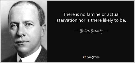 Walter Duranty quote: There is no famine or actual starvation nor is ...