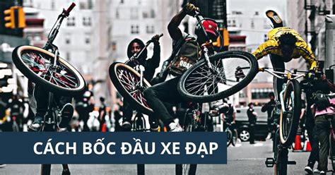 Hướng dẫn cách bốc đầu xe đạp đúng kỹ thuật cho các biker