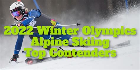 Beijing 2022 Winter Olympics Alpine Skiing: Who will be winner?