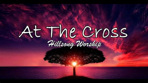 At The Cross with Lyrics by Hillsong Worship BacksliderMeTv Christian Music - YouTube