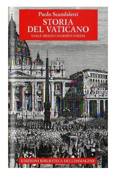 Storia del Vaticano dalle origini ai giorni nostri - Paolo Scandaletti ...