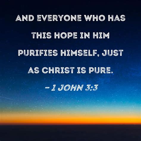 1 John 3:3 And everyone who has this hope in Him purifies himself, just ...