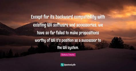 Except for its backward compatibility with existing Wii software and a... Quote by Satoru Iwata ...