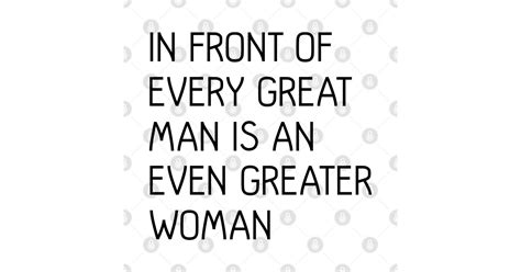 In Front of Every Great Man Is An Even Greater Woman Feminist Text Slogan - Feminsm - T-Shirt ...