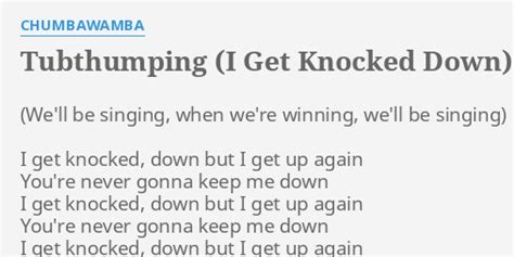 "TUBTHUMPING (I GET KNOCKED DOWN)" LYRICS by CHUMBAWAMBA: I get knocked, down...