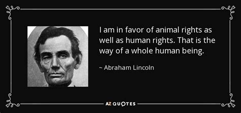 Abraham Lincoln quote: I am in favor of animal rights as well as...