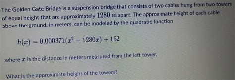 Solved: The Golden Gate Bridge is a suspension bridge that consists of ...