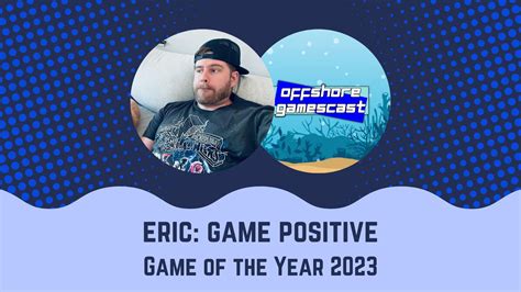 Game Positive: Eric’s Top 5 Games of 2023 - Offshore Gamescast