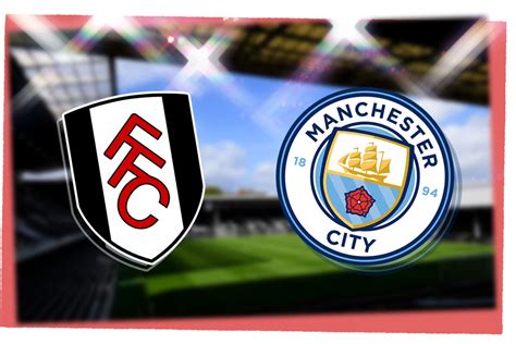 Fulham vs Man City: Prediction, kick-off time, TV, live stream, team ...