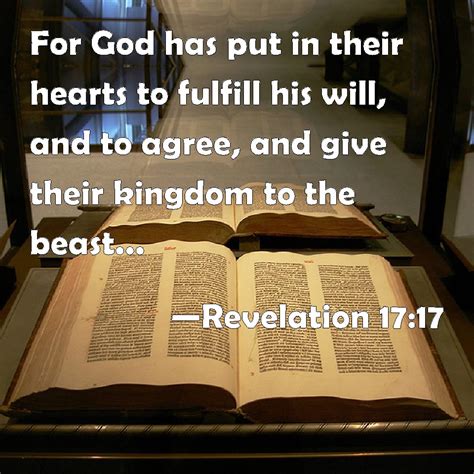 Revelation 17:17 For God has put in their hearts to fulfill his will, and to agree, and give ...