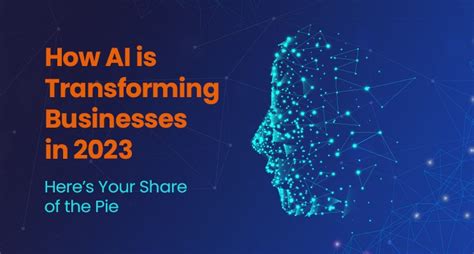 How AI is Transforming Businesses in 2023: Here’s Your Share of the Pie